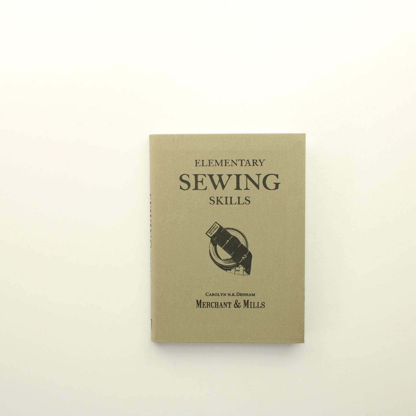 Carolyn N. K. Denham Merchant Mills: Elementary Sewing Skills