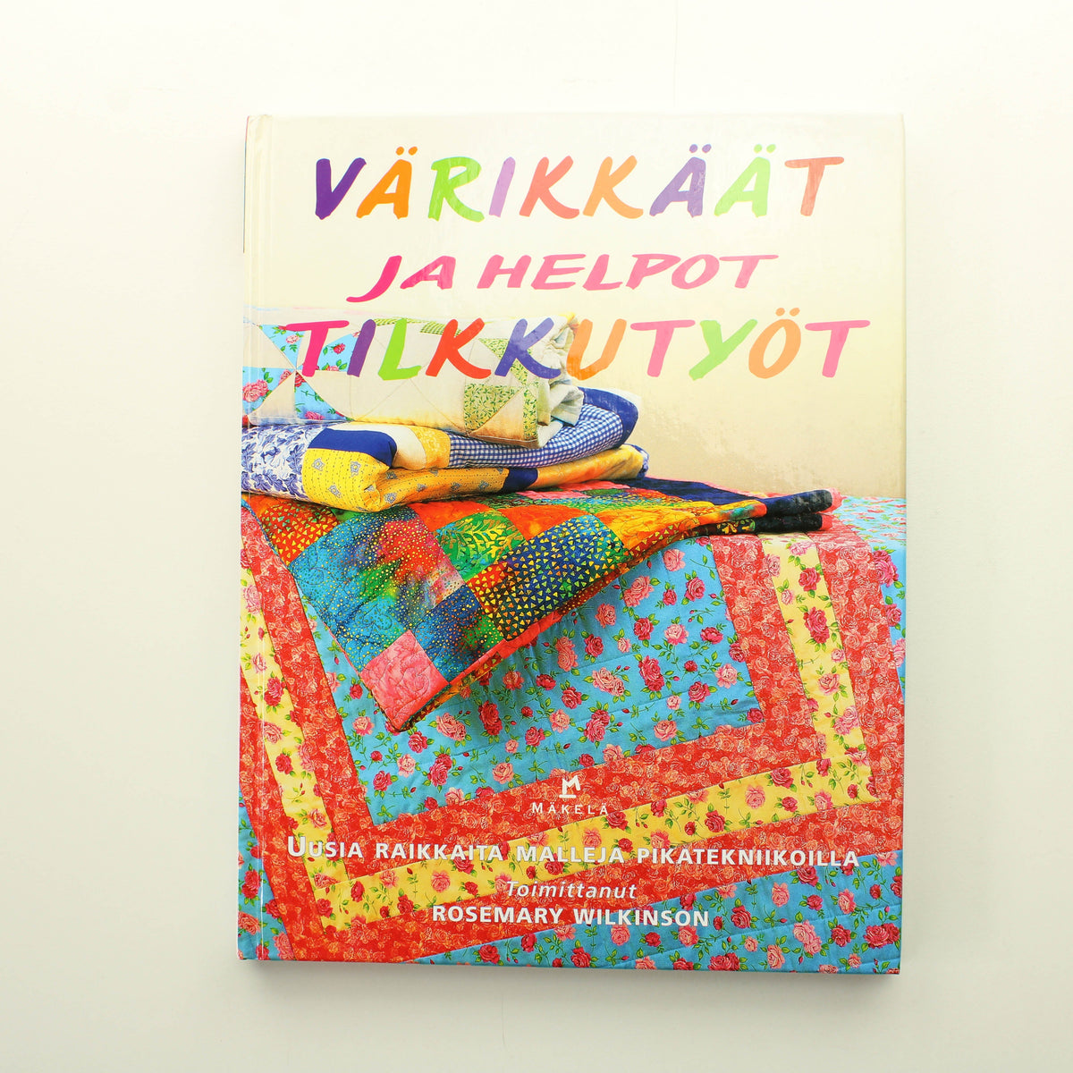Rosemary Wilkinson (toim.): Värikkäät ja helpot tilkkutyöt