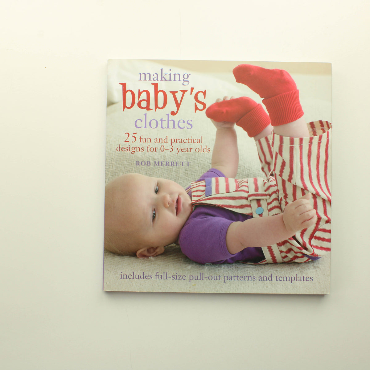 Rob Merret: Making Baby's Clothes: 25 fun and practical projects for 0-3 year olds